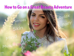 How to Go on a Great Beauty Adventure